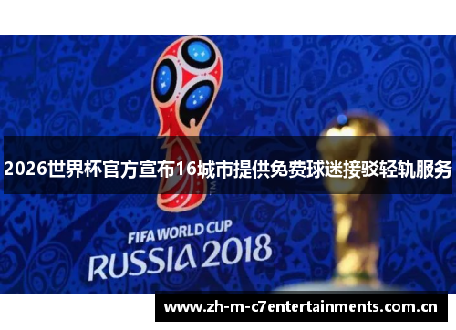 2026世界杯官方宣布16城市提供免费球迷接驳轻轨服务