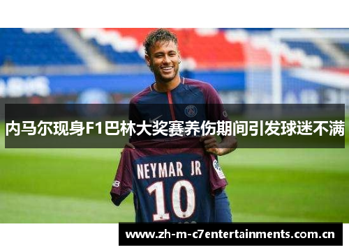 内马尔现身F1巴林大奖赛养伤期间引发球迷不满