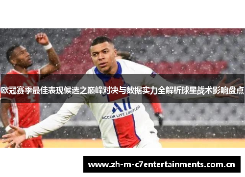 欧冠赛季最佳表现候选之巅峰对决与数据实力全解析球星战术影响盘点
